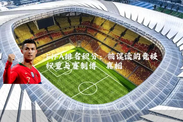 FIFA排名积分：被误读的竞技权重与赛制博弈真相