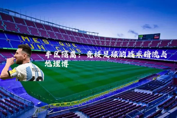 半区隔离：竞技足球的战术暗流与地理博弈