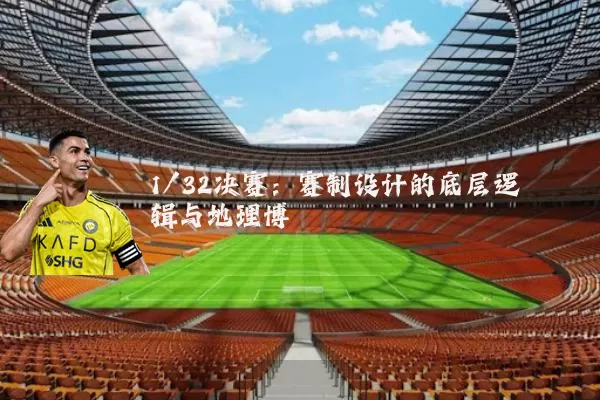 1/32决赛：赛制设计的底层逻辑与地理博弈