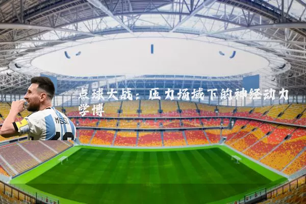 点球大战：压力场域下的神经动力学博弈