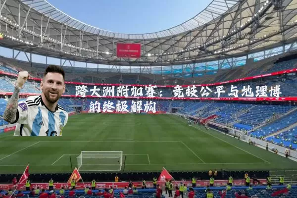 跨大洲附加赛:竞技公平与地理博弈的终极解构