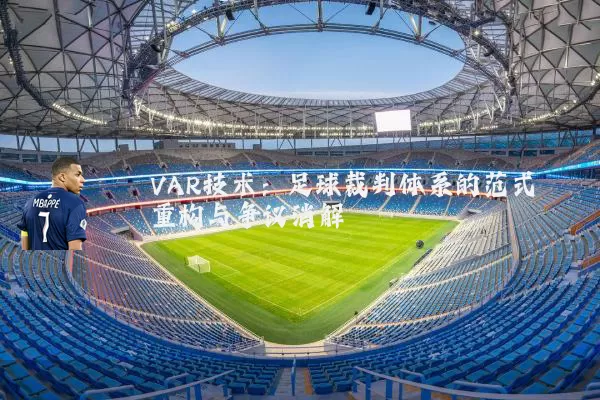 VAR技术:足球裁判体系的范式重构与争议消解